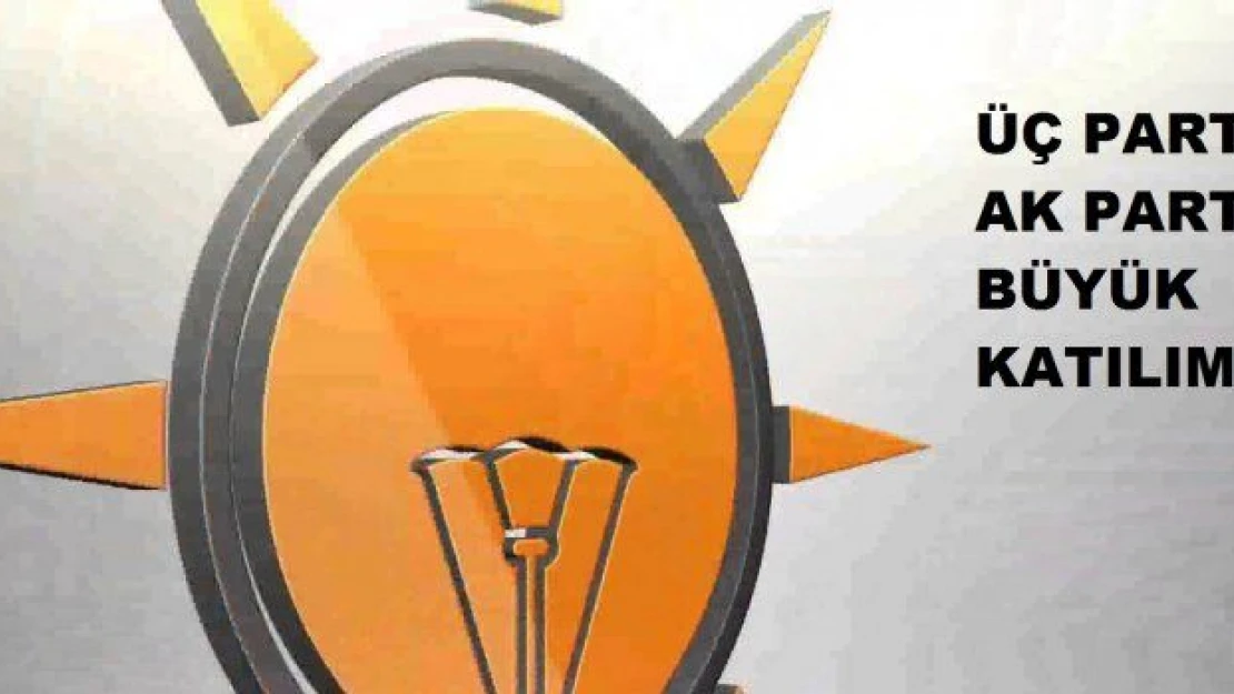 AK Parti'ye üç partiden büyük katılım