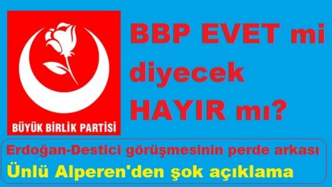 BBP EVET mi diyecek HAYIR mı? Kritik isimden flaş açıklama geldi...