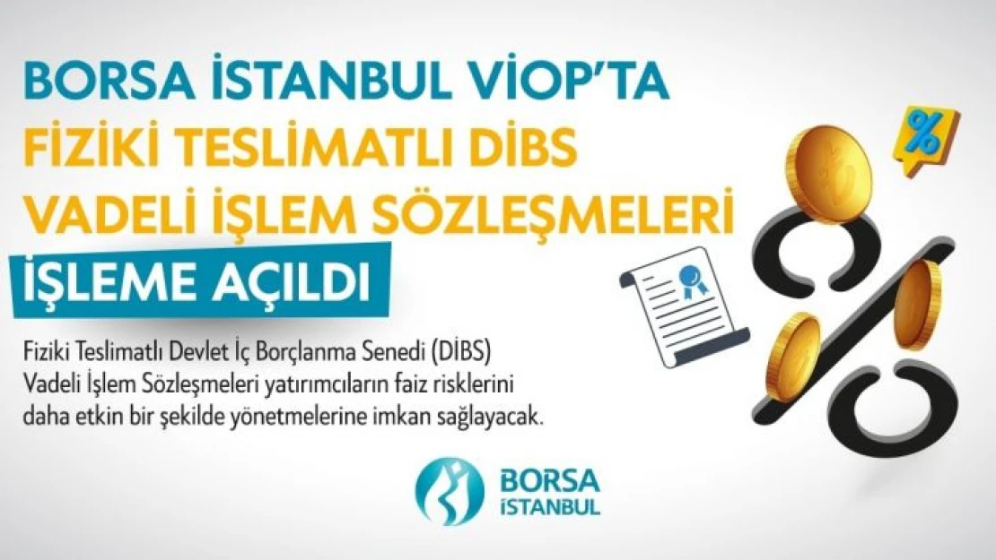 Borsa İstanbul VİOP'ta Fiziki Teslimatlı DİBS Vadeli İşlem Sözleşmelerini işleme açtı