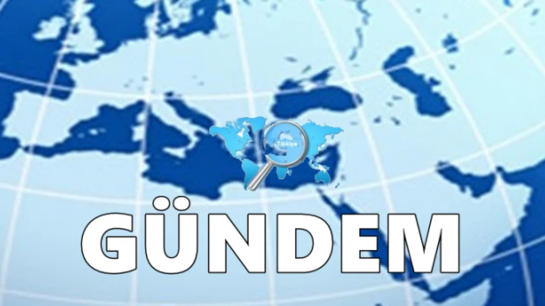 Bugün Türkiye ve Dünya'nın gündeminde neler var ?