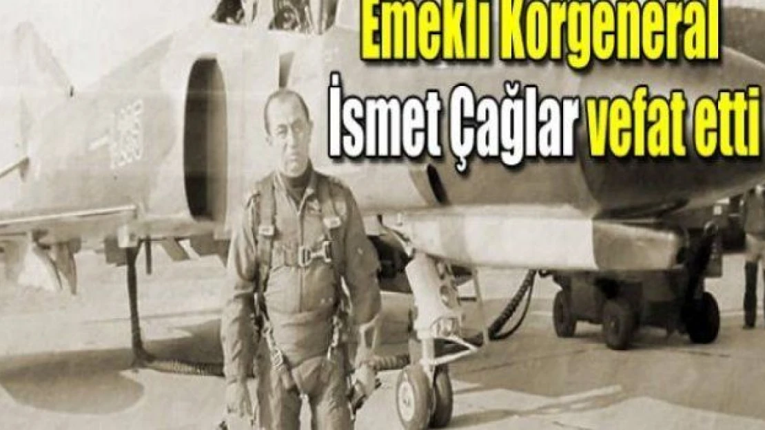 Emekli Korgeneral İsmet Çağlar hayatını kaybetti