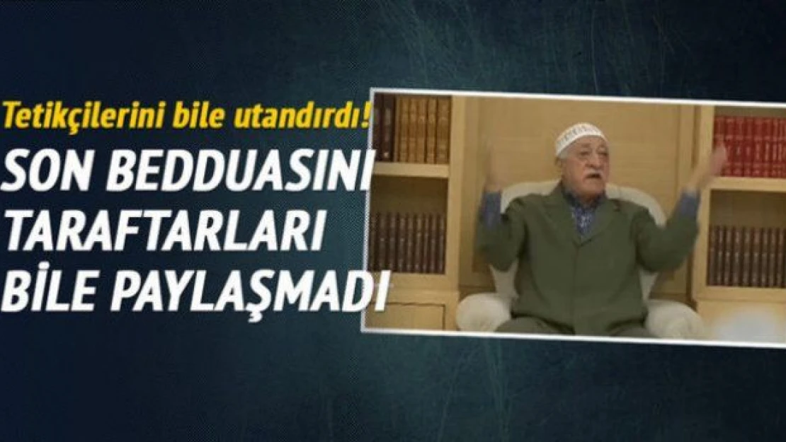 Son bedduayı Gülenciler bile paylaşmadı