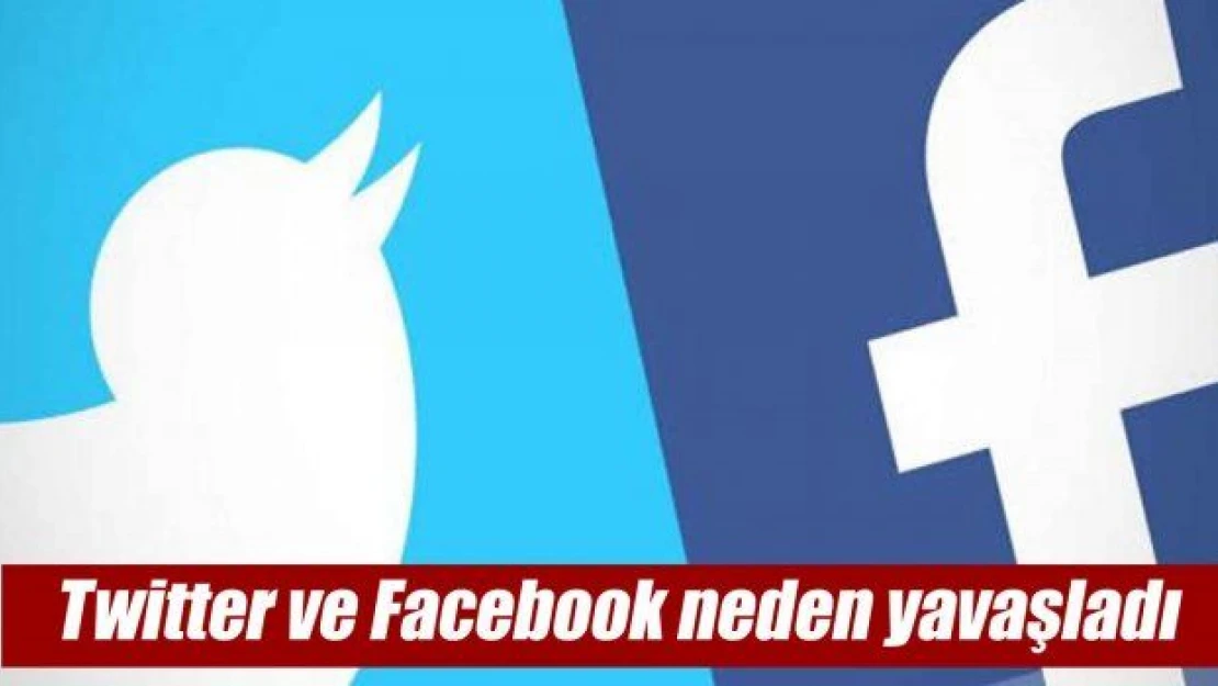Twitter ve Facebook neden yavaşladı...İşte nedeni