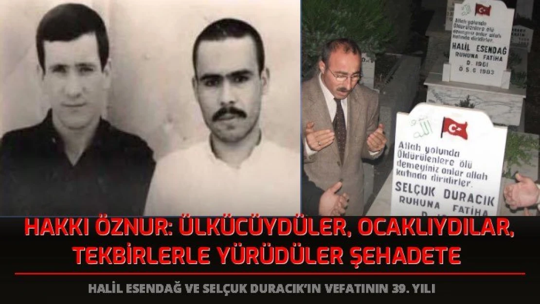 Selçuk Duracık ve Halil Esendağ'ın şehadetinin 39. yılında Hakkı Öznur'dan anma mesajı