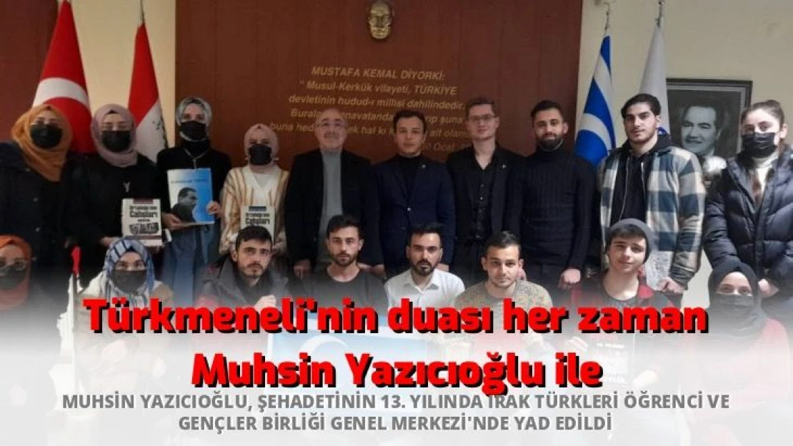 Türkmeneli'nin duası her zaman Muhsin Yazıcıoğlu ile