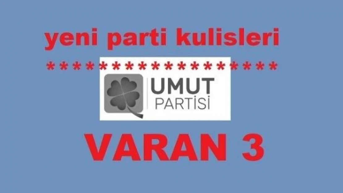 Yeni parti kulislerinde VARAN 3… UMUT PARTİSİ'nin arkasında kim ya da kimler var?