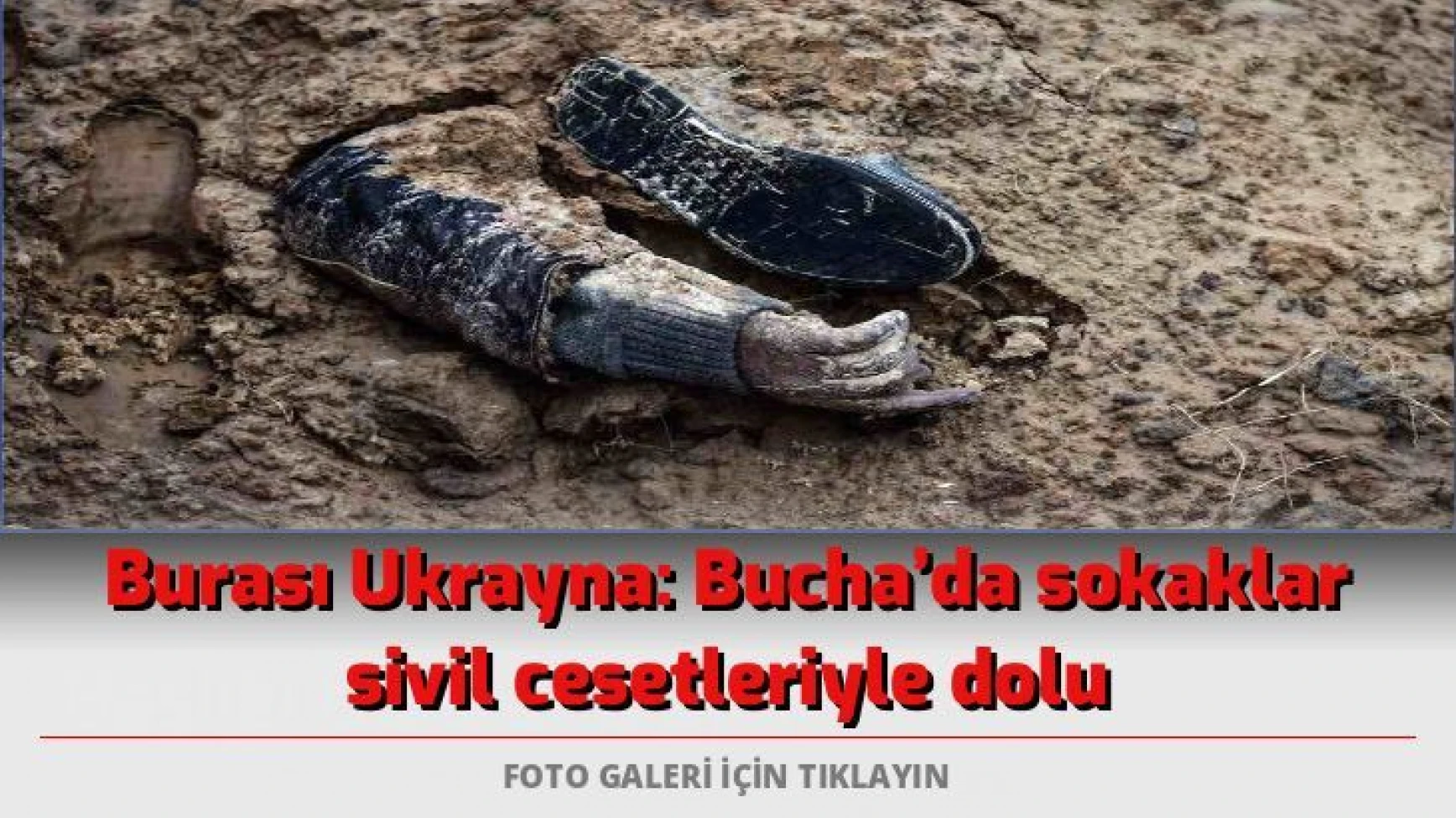 Burası Ukrayna: Bucha’da sokaklar sivil cesetleriyle dolu