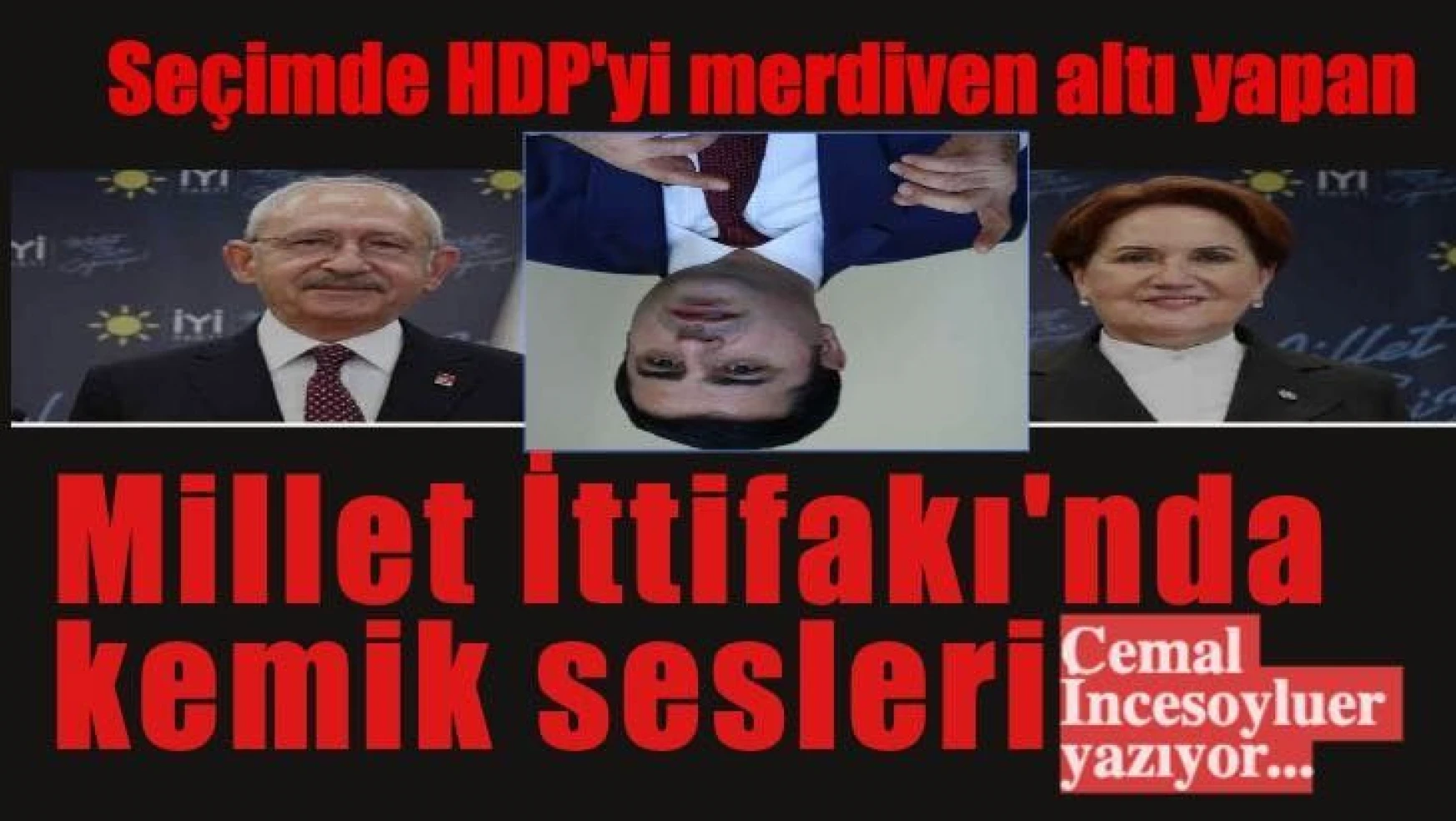 Yerel seçimde HDP'yi merdiven altı yapan Millet İttifak'ında kemik sesleri