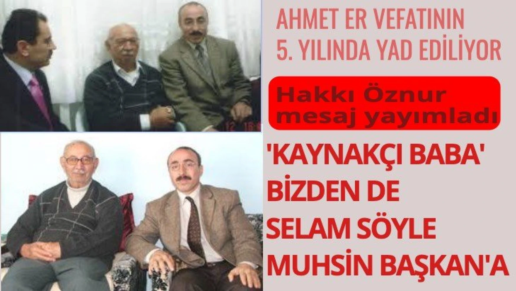 Ahmet Er'in vefatının 5. yılı... Hakkı Öznur: 'Kaynakçı Baba' bizden de selam söyle Muhsin Başkan'a