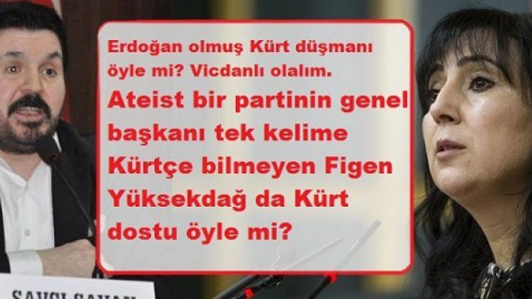 'Ateist partinin başkanı, tek kelime Kürtçe bilmeyen Yüksekdağ Kürt dostu öyle mi!'