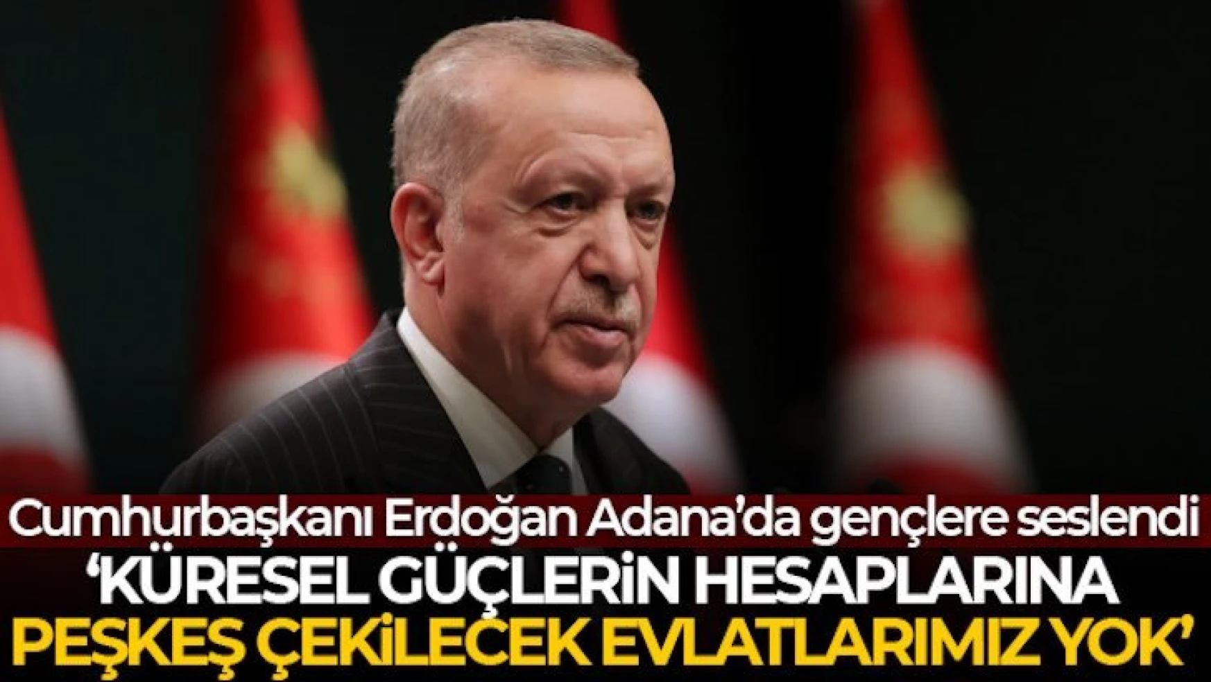 Erdoğan: Küresel güçlerin hesaplarına peşkeş çekilecek evladımız yok