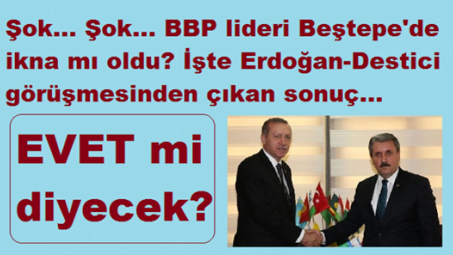 Flaş... Erdoğan Destici'yi 'ikna' edebildi mi? BBP 'Evet' mi diyecek? İşte cevabı