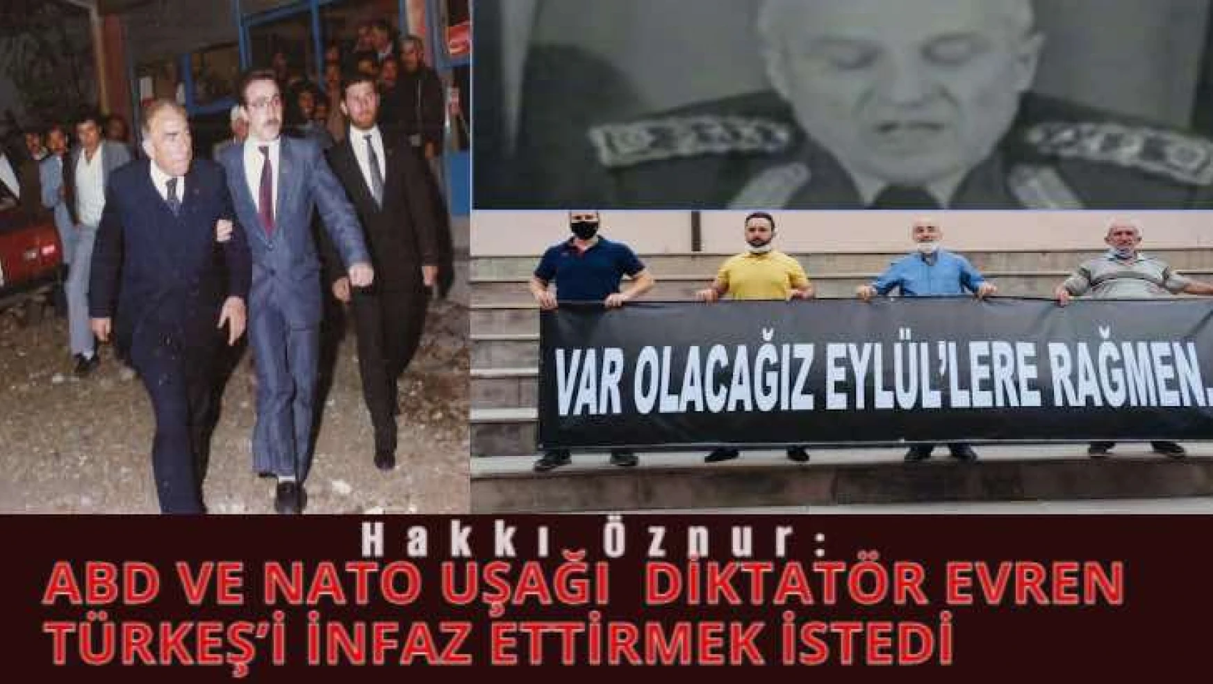 Hakkı Öznur: ABD ve NATO uşağı diktatör Evren, Türkeş'i infaz ettirmek istedi