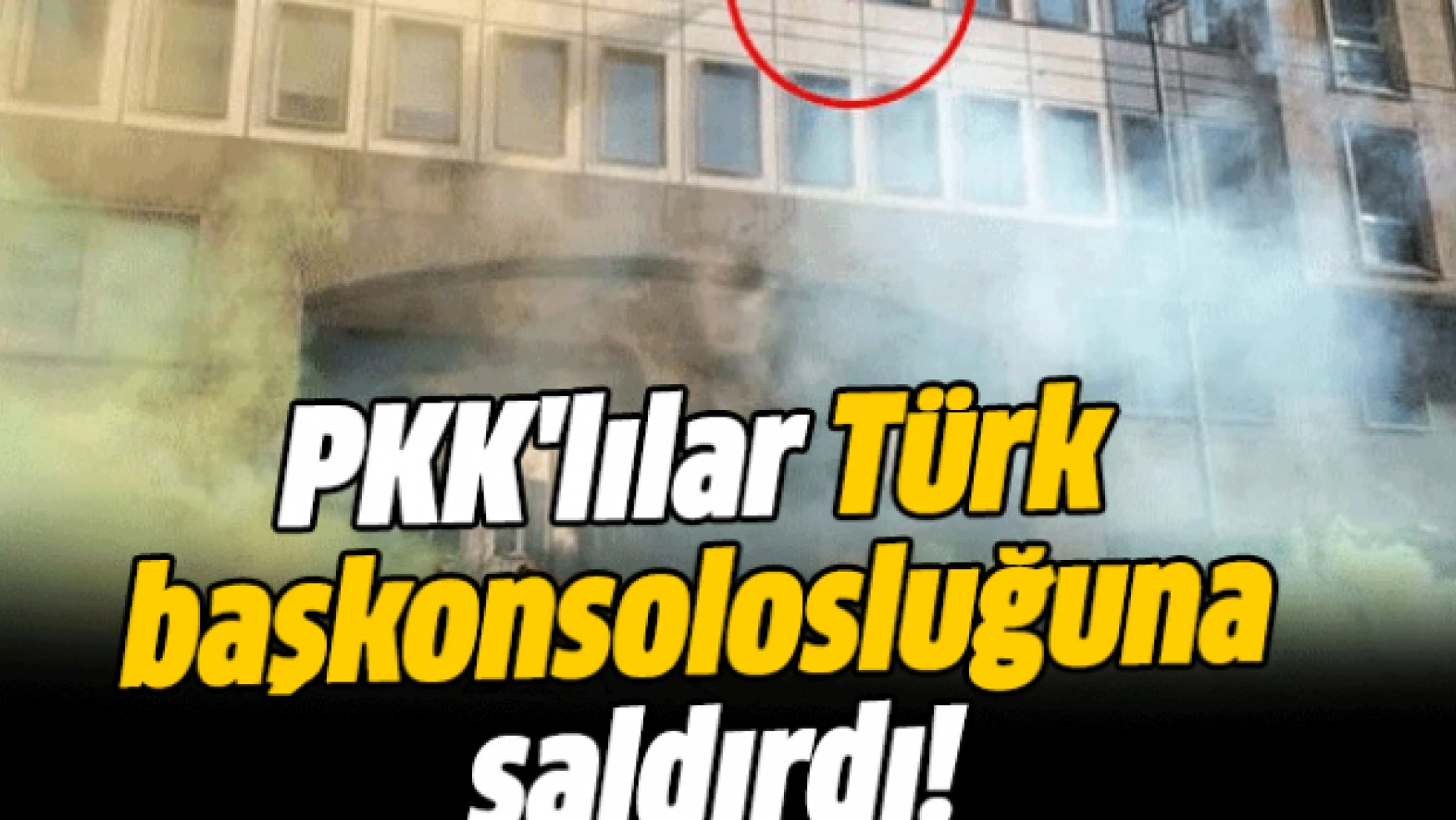  PKK'lılar Türk başkonsolosluğuna saldırdı!
