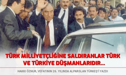 Hakkı Öznur, vefatının 26. yılında Alparslan Türkeş'i yazdı
