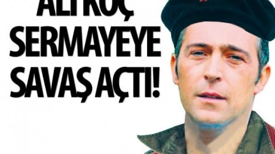Ali Koç, sermayeye savaş açmış! Marx ve Lenin'den sonra onu tanırız!
