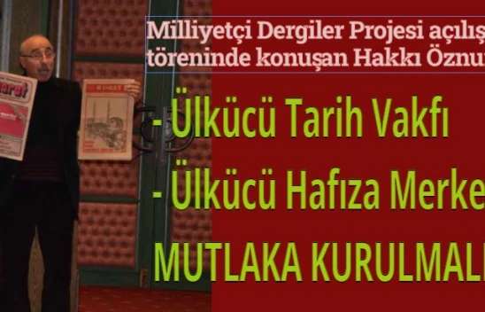 Hakkı Öznur: Ülkücü Tarih Vakfı, Ülkücü Hafıza Merkezi mutlaka kurulmalı