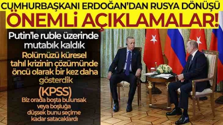 Cumhurbaşkanı Erdoğan'dan Rusya dönüşü flaş açıklamalar