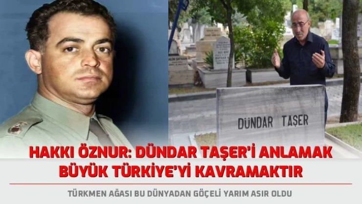 Hakkı Öznur: Dündar Taşer'i anlamak büyük Türkiye'yi kavramaktır