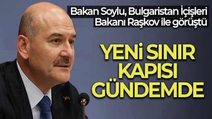 Soylu, Sofya'da... Bulgaristan ile yeni sınır kapısı gündemde