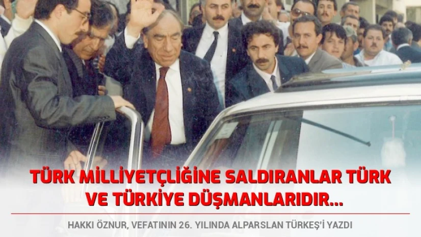 Hakkı Öznur, vefatının 26. yılında Alparslan Türkeş'i yazdı