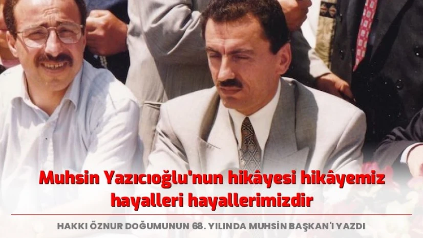 Öznur: Muhsin Yazıcıoğlu'nun hikâyesi hikâyemiz, hayalleri hayallerimizdir