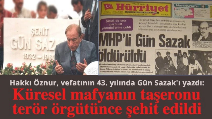 Hakkı Öznur: Gün Sazak küresel mafyanın taşeronu terör örgütünce şehit edildi